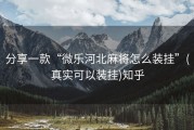 分享一款“微乐河北麻将怎么装挂”(真实可以装挂)知乎