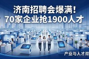 济南招聘会爆满！70家企业抢1900人才，产业与人才双赢