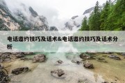 电话邀约技巧及话术&amp;电话邀约技巧及话术分析