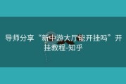 导师分享“新中游大厅能开挂吗”开挂教程-知乎