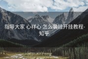  指导大家 心祥心 怎么装挂开挂教程-知乎