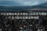 兴业逾期协商话术揭秘 5招高效沟通技巧 让你轻松化解逾期难题