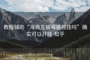 教程辅助“海商互娱有透视挂吗”确实可以开挂-知乎