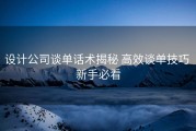设计公司谈单话术揭秘 高效谈单技巧 新手必看