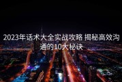 2023年话术大全实战攻略 揭秘高效沟通的10大秘诀
