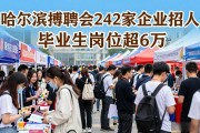 哈尔滨招聘会242家企业招人，毕业生岗位超6万