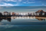 导师分享“功夫熊猫是不是有挂”详细开挂教程分享 知乎
