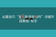 必赢技巧“友乐有透视挂吗”详细开挂教程- 知乎
