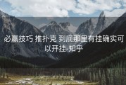  必赢技巧 推扑克 到底那里有挂确实可以开挂-知乎