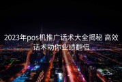 2023年pos机推广话术大全揭秘 高效话术助你业绩翻倍