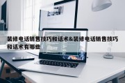 装修电话销售技巧和话术&amp;装修电话销售技巧和话术有哪些