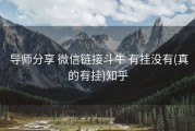  导师分享 微信链接斗牛 有挂没有(真的有挂)知乎