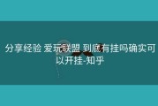  分享经验 爱玩联盟 到底有挂吗确实可以开挂-知乎