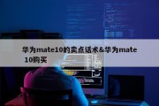 华为mate10的卖点话术&amp;华为mate 10购买
