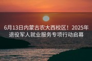 6月13日内蒙古农大西校区！2025年退役军人就业服务专项行动启幕