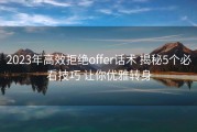 2023年高效拒绝offer话术 揭秘5个必看技巧 让你优雅转身
