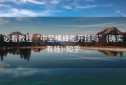 必看教程“中至横峰能开挂吗”(确实有挂)-知乎