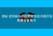  揭秘 波特娱乐 到底那里有挂详细开挂教程分享 知乎