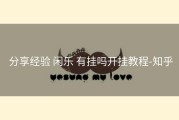  分享经验 闲乐 有挂吗开挂教程-知乎