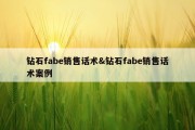 钻石fabe销售话术&amp;钻石fabe销售话术案例