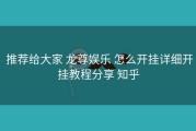  推荐给大家 龙尊娱乐 怎么开挂详细开挂教程分享 知乎