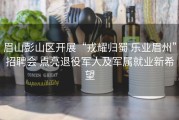 眉山彭山区开展“戎耀归蜀 乐业眉州”招聘会 点亮退役军人及军属就业新希望