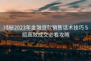 揭秘2023年金融贷款销售话术技巧 5招高效成交必看攻略