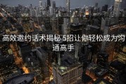 高效邀约话术揭秘 5招让你轻松成为沟通高手