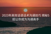 2023年高效话语话术沟通技巧 揭秘5招让你成为沟通高手