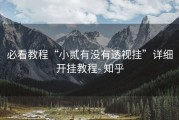 必看教程“小贰有没有透视挂”详细开挂教程- 知乎