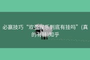 必赢技巧“欢盈娱乐到底有挂吗”(真的有挂)知乎