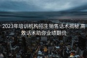 2023年培训机构招生销售话术揭秘 高效话术助你业绩翻倍