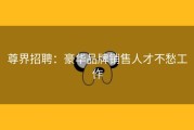 尊界招聘：豪华品牌销售人才不愁工作