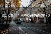 鞋店必看 10个高效鞋子的销售技巧与话术揭秘