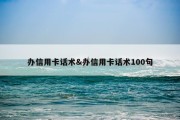 办信用卡话术&amp;办信用卡话术100句
