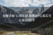  金牌讲解 51俱乐部 能开挂吗(真实可以装挂)知乎