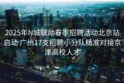 2025年N城联动春季招聘活动北京站启动 广州17支招聘小分队精准对接京津高校人才