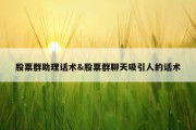 股票群助理话术&amp;股票群聊天吸引人的话术
