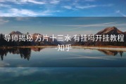  导师揭秘 方片十三水 有挂吗开挂教程-知乎