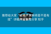 推荐给大家“皮皮广东麻将是不是有挂”详细开挂教程分享 知乎