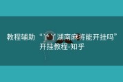 教程辅助“丫丫湖南麻将能开挂吗”开挂教程-知乎