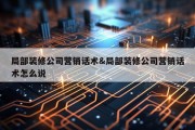 局部装修公司营销话术&amp;局部装修公司营销话术怎么说