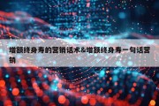增额终身寿的营销话术&amp;增额终身寿一句话营销