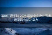 福建江夏学院 2025 届毕业生仓山区专场招聘会成功举办
