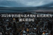 2023年学历提升话术揭秘 如何高效沟通实现目标