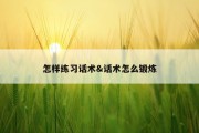 怎样练习话术&amp;话术怎么锻炼