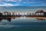  指导大家 海象大厅 有挂没开挂教程-知乎