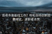逛夜市竟能找工作？呼和浩特创新招聘模式，求职者点赞