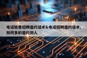 电话销售招聘邀约话术&amp;电话招聘邀约话术,如何多的邀约到人