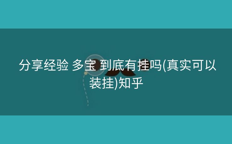  分享经验 多宝 到底有挂吗(真实可以装挂)知乎